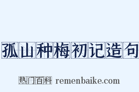 孤山种梅初记造句是什么意思的图片